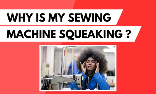 Why Is My Sewing Machine Squeaking? (Detailed Guide)