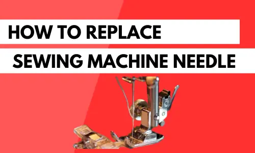 How To Replace Sewing Machine Needle