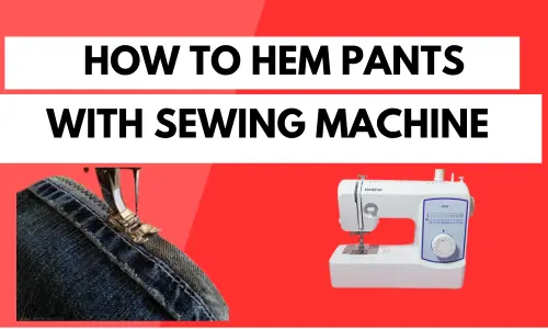 How to Hem Pants With Sewing Machine - Easy Way to Hem Pants for Beginners